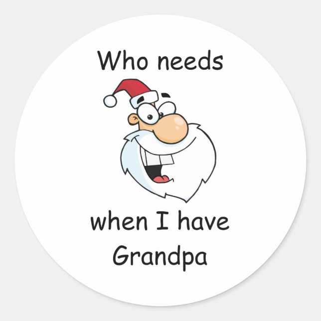 Who needs Santa when I have Grandpa Classic Round Sticker (Front)
