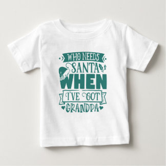 Who Needs Santa when I've Got Grandpa - Grandpa Baby T-Shirt