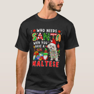 Who Needs Santa When You Have A Maltese Santa Dog T-Shirt