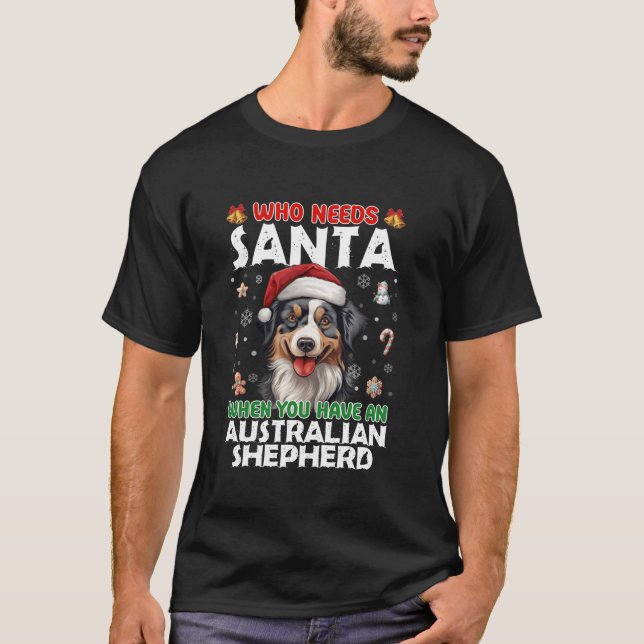 Who Needs Santa When You Have An Australian Shephe T-Shirt (Front)