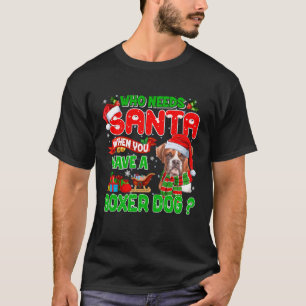 Who Needs Santa When You Have Boxer Dog Santa Paja T-Shirt