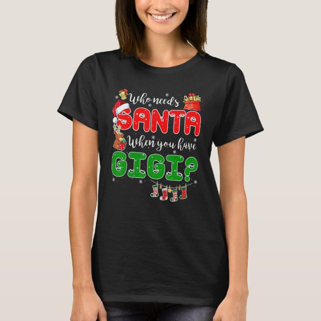 Who Needs Santa When You Have Gigi Santa Family Ch T-Shirt (Front)