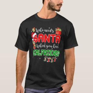 Who Needs Santa When You Have Girlfriend Santa Fam T-Shirt