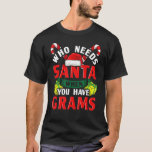 Who Needs Santa When You Have Grams Christmas Gift T-Shirt<br><div class="desc">Who Needs Santa When You Have Grams Christmas Gifts 1</div>