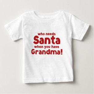 Who Needs Santa When You Have Grandma! Baby T-Shirt