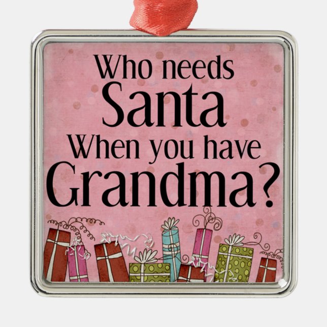 who needs santa when you have grandma metal ornament (Front)