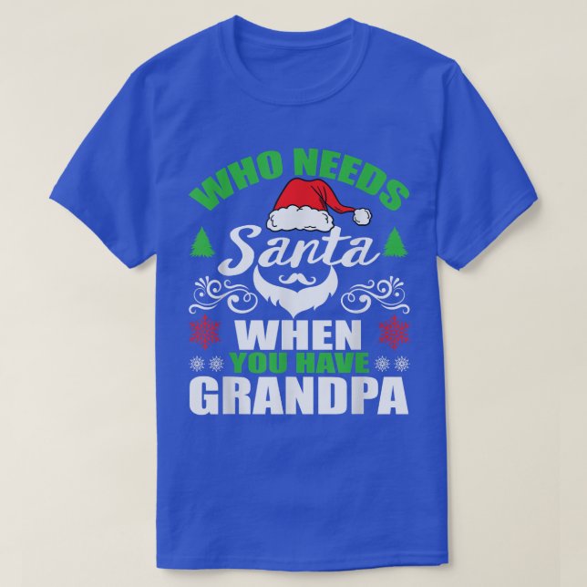 Who Needs Santa When You Have Grandpa  T-Shirt (Design Front)