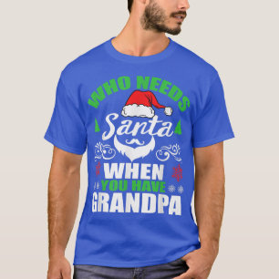 Who Needs Santa When You Have Grandpa T-Shirt