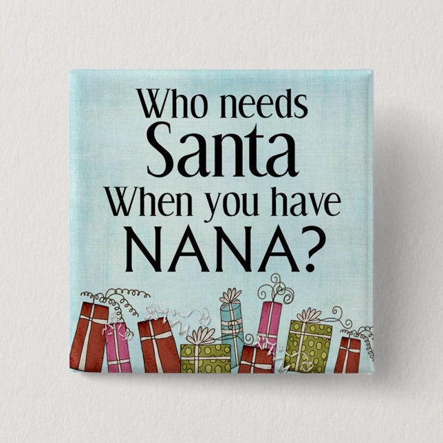 who needs santa when you have nana 2 inch square button (Front)