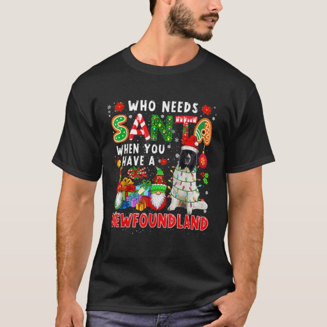 Who Needs Santa When You Have Newfoundland Santa D T-Shirt (Front)