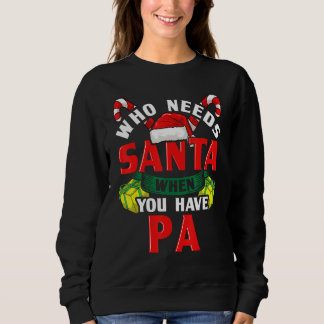 Who Needs Santa When You Have Pa Christmas Gifts Sweatshirt