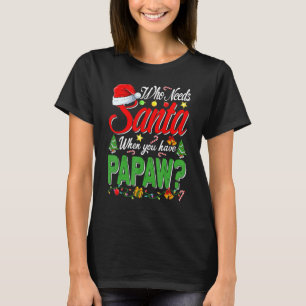 Who Needs Santa When You Have Papaw Christmas T-Shirt