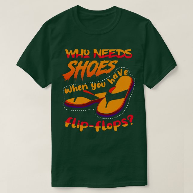 Who Needs Shoes When T-Shirt (Design Front)