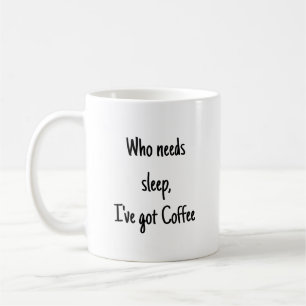 Who needs Sleep I've Got Coffee Fun Quote Coffee Mug