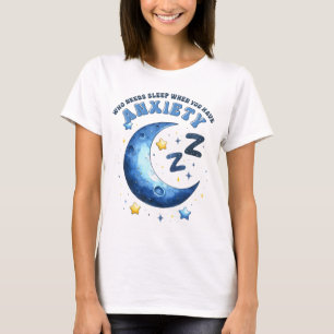 Who needs sleep when you have anxiety T-Shirt