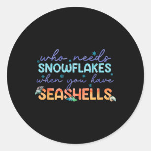 Who Needs Snowflakes When You Have Seashells  Classic Round Sticker