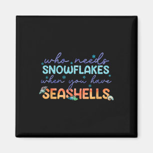 Who Needs Snowflakes When You Have Seashells  Magnet