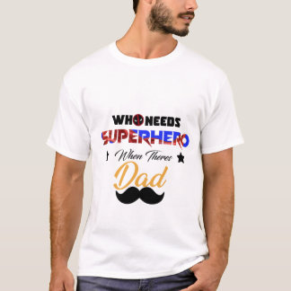 who needs superhero when theres dad T-Shirt