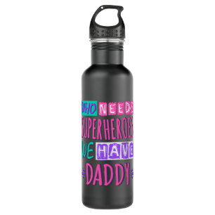 Who needs superheroes we have daddy 710 ml water bottle