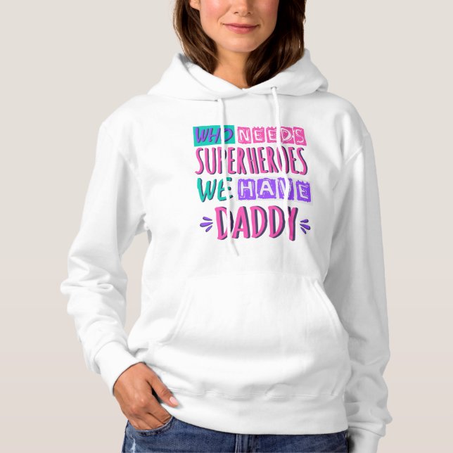 Who needs superheroes we have daddy hoodie (Front)