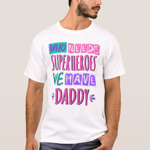 Who needs superheroes we have daddy T-Shirt