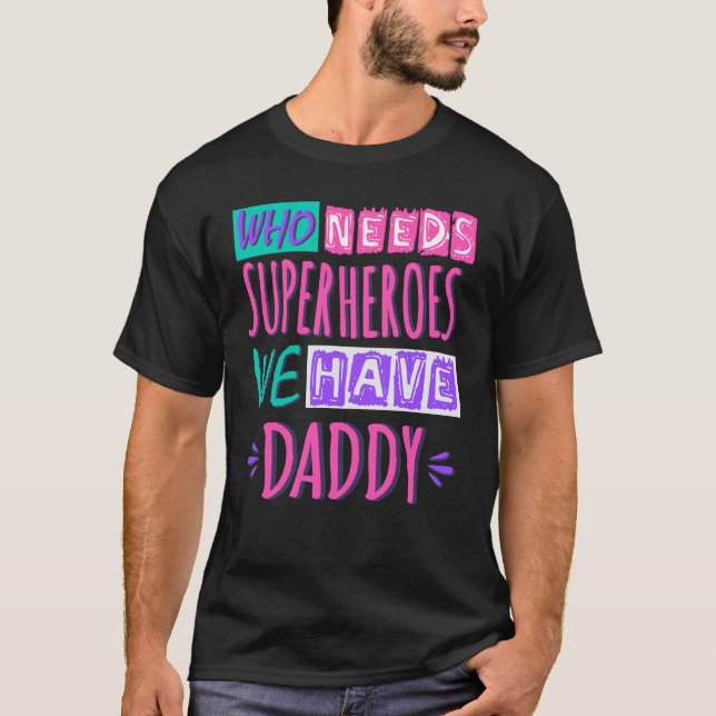 Who needs superheroes we have daddy T-Shirt (Front)