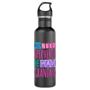 Who needs superheroes we have grandma 710 ml water bottle