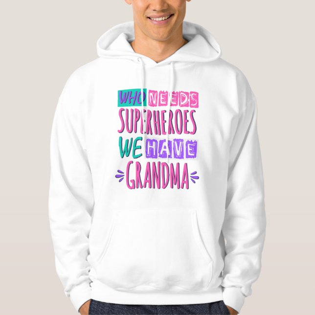 Who needs superheroes we have grandma hoodie (Front)