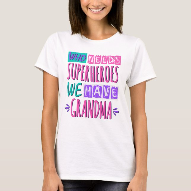 Who needs superheroes we have grandma T-Shirt (Front)