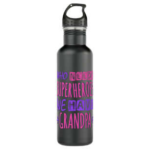 Who needs superheroes we have grandpa 710 ml water bottle