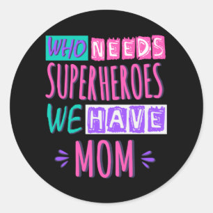 Who needs superheroes we have mom classic round sticker