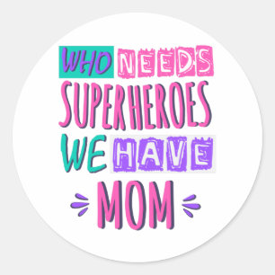 Who needs superheroes we have mom classic round sticker