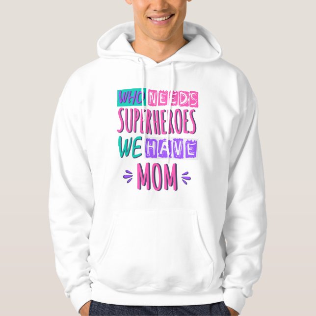 Who needs superheroes we have mom hoodie (Front)