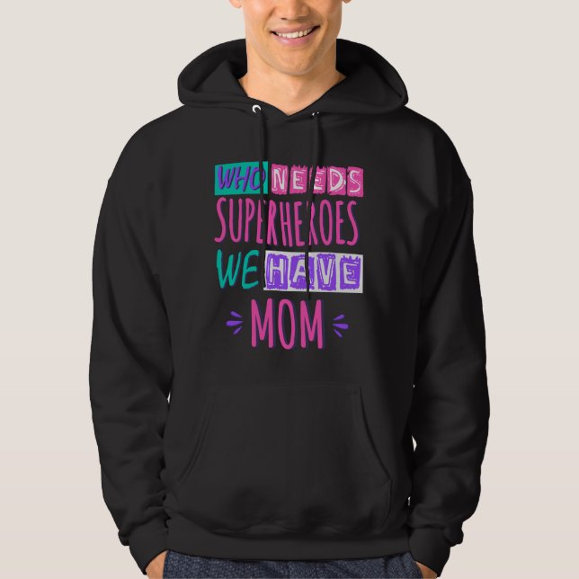 Who needs superheroes we have mom hoodie (Front)