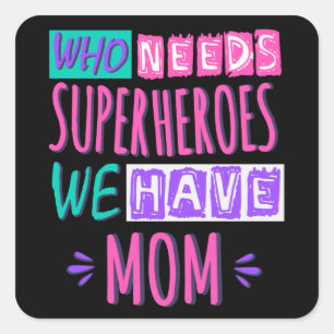 Who needs superheroes we have mom square sticker