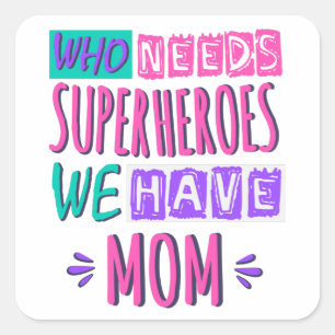 Who needs superheroes we have mom square sticker
