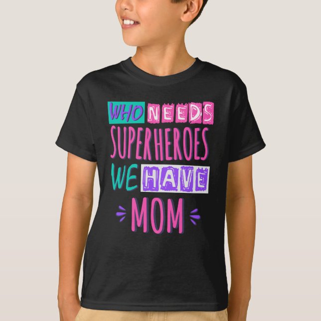 Who needs superheroes we have mom T-Shirt (Front)