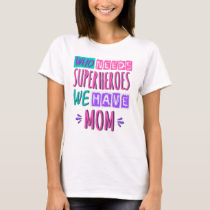 Who needs superheroes we have mom T-Shirt