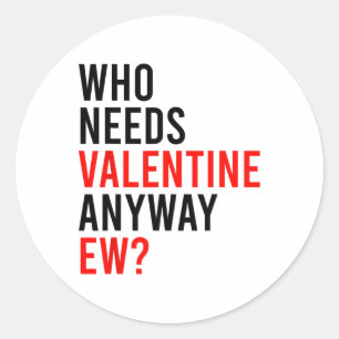 Who Needs Valentine Anyway Ew Single Valentines Da Classic Round Sticker