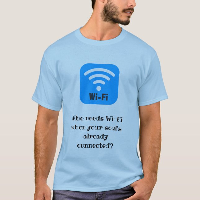 Who needs Wi-Fi when your soul’s already connected T-Shirt (Front)
