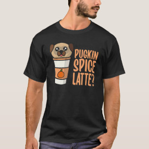Who Ordered the Pugkin Spice Latte Pumpkin Spice P T-Shirt
