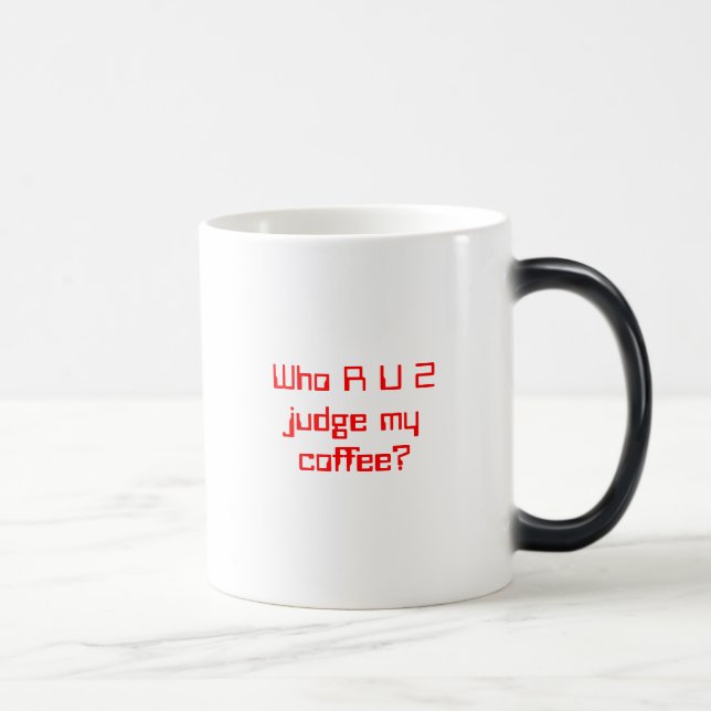 Who R U 2 judge my coffee? Magic Mug (Right)