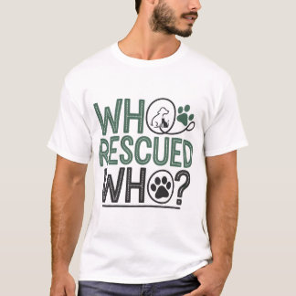 who rescued who funny pet lovers tshirt