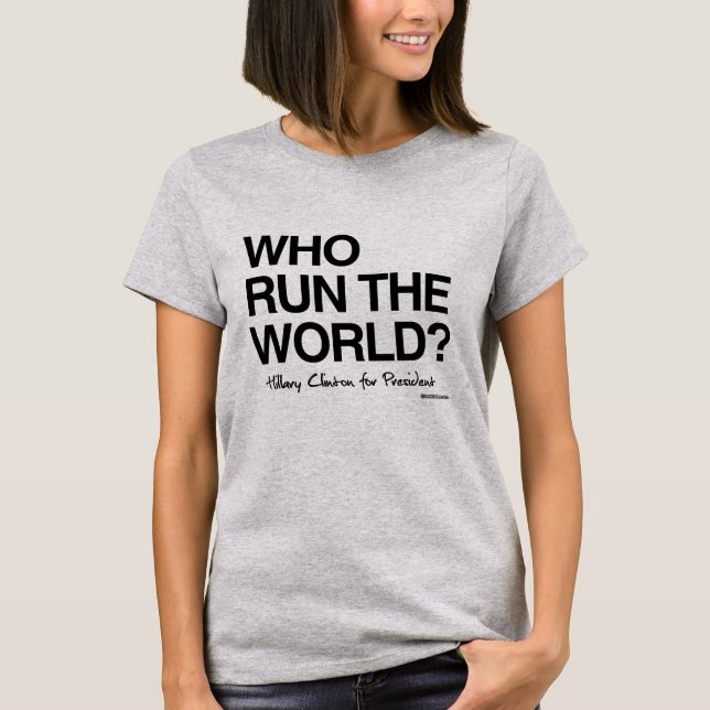 Who Run The World - Hillary for President T-Shirt (Front)
