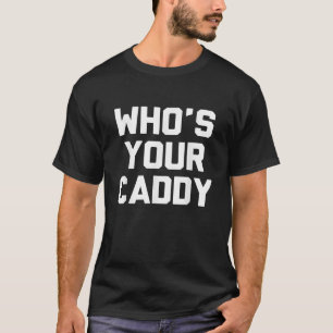 Who s Your Caddy T Shirt Novelty Golf Gift
