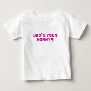 Who’s Your Mommy Funny Baby T-Shirt