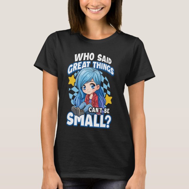 Who Said Great Things Can't Be Small for Petite Gi T-Shirt (Front)
