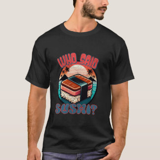 Who Said Sushi - Funny Retro For Men Women Japanes T-Shirt