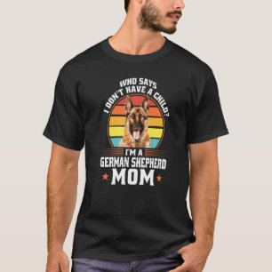 Who Says I'm A German Shepherd Mom Dog Pet Owner T-Shirt