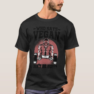 Who Says Vegan Can't Be Buff   Gorilla  Vegetarian T-Shirt